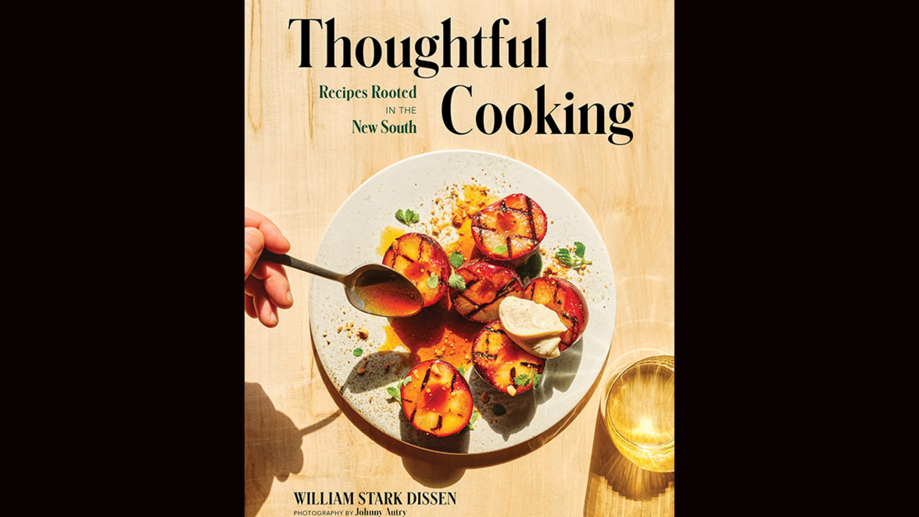 "Thoughtful Cooking: Recipes Rooted in the New South" by William Stark Dissen (Countryman, $35)