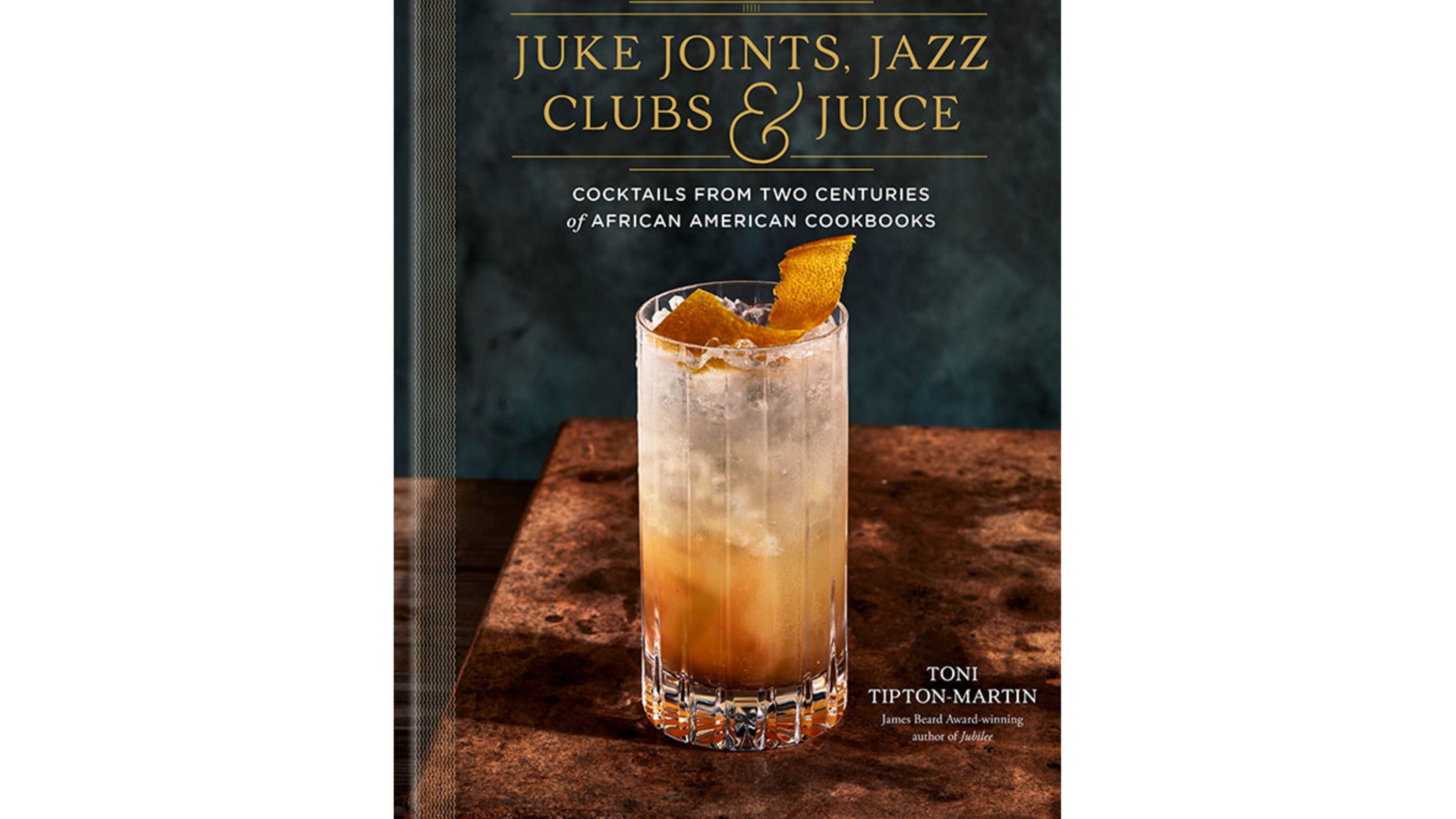 "Juke Joints, Jazz Clubs & Juice: Cocktails from Two Centuries of African American Cookbooks" by Toni Tipton-Martin (Potter, $30)