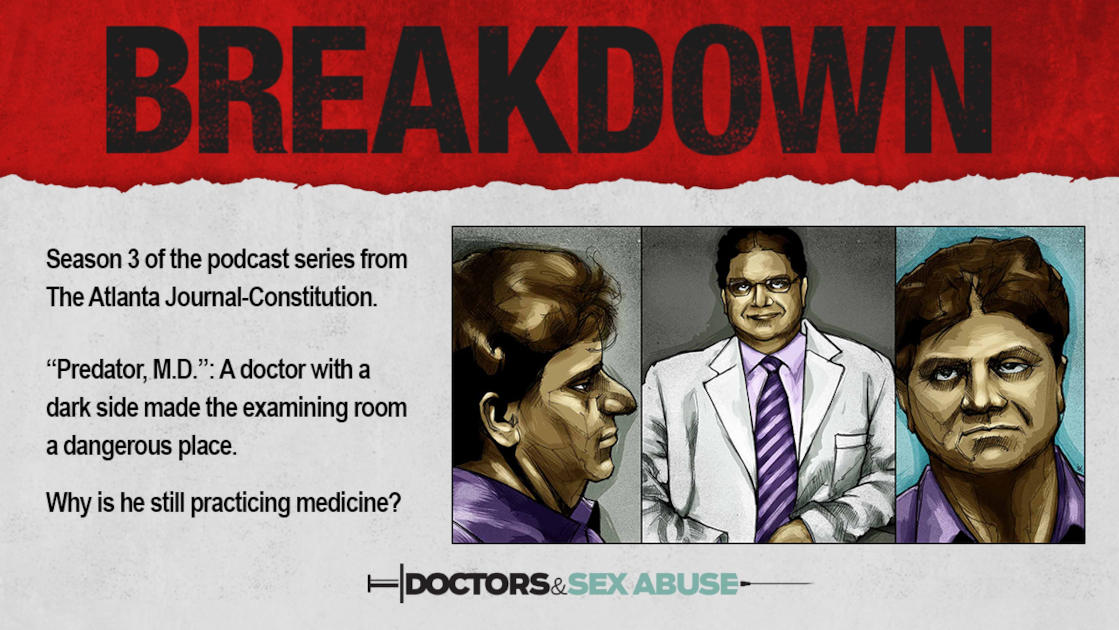 A three-day weekend is an ideal time to catch up on all three seasons of the AJC’s “Breakdown” podcast, including the latest, based on the newspaper’s award-winning “Doctors & Sex Abuse” project.