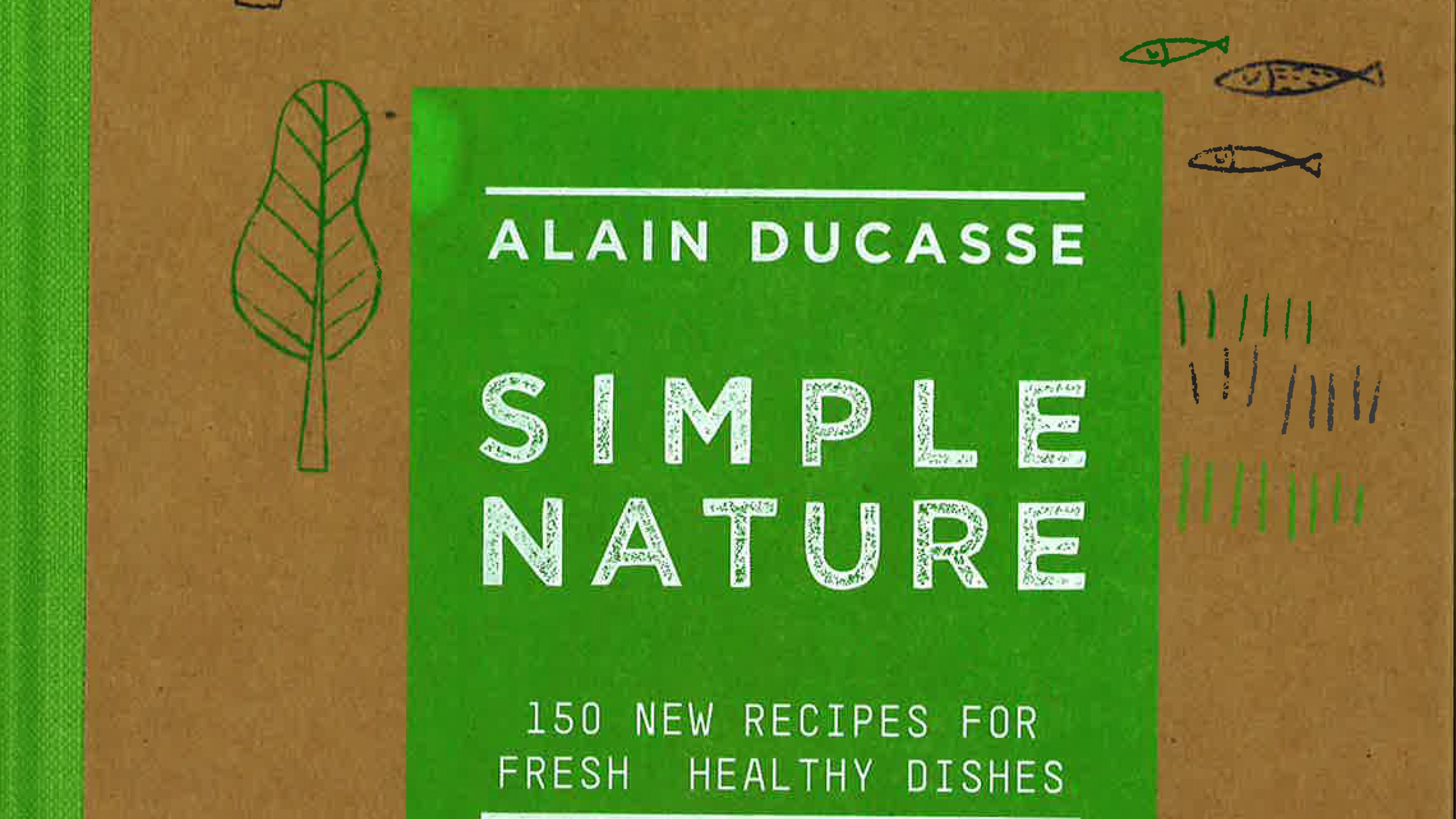 Simple Nature: 100 New Recipes for Fresh, Healthy Dishes, by Alain Ducasse