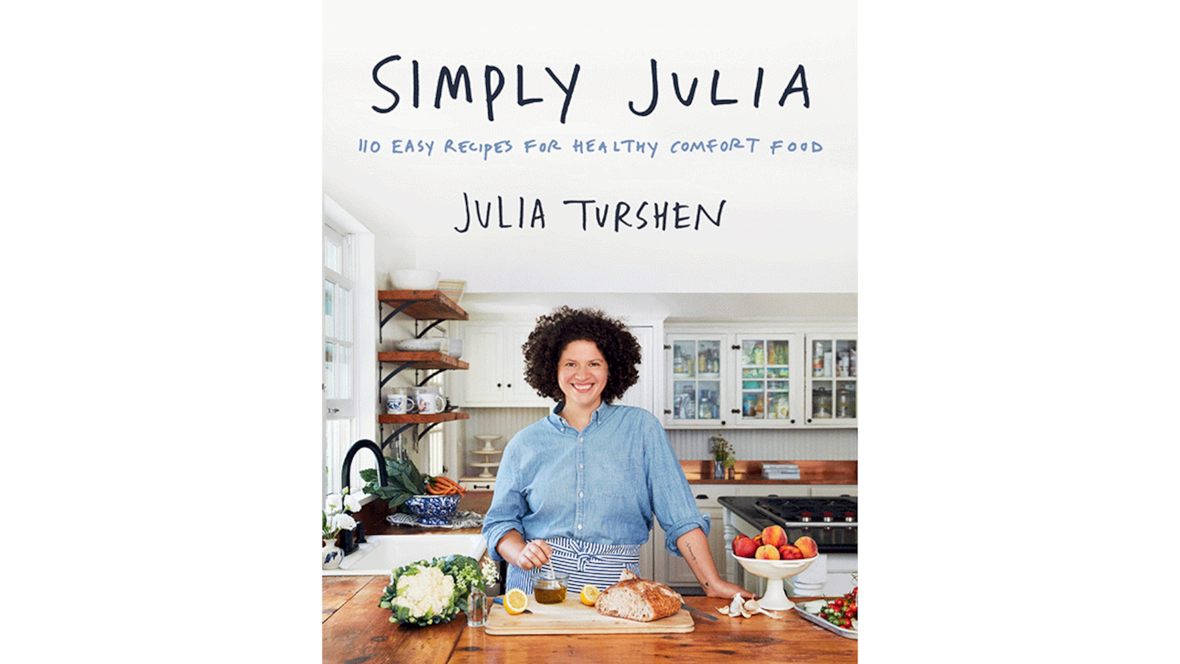 "Simply Julia: 110 Easy Recipes for Healthy Comfort Food" by Julia Turshen (Harper Collins, $32.50)