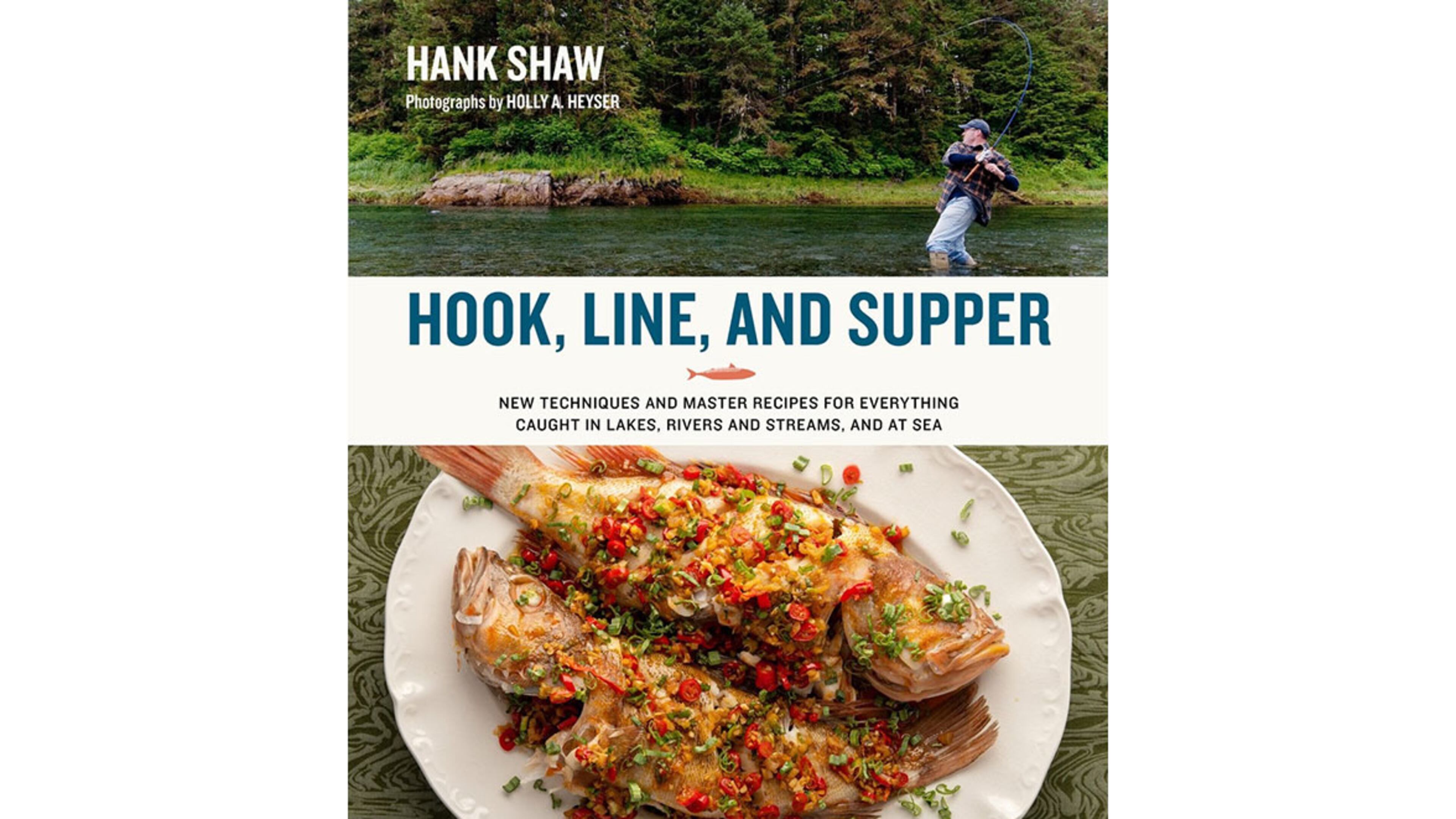 “Hook, Line, and Supper” by Hank Shaw
Courtesy of Holly A. Heyser