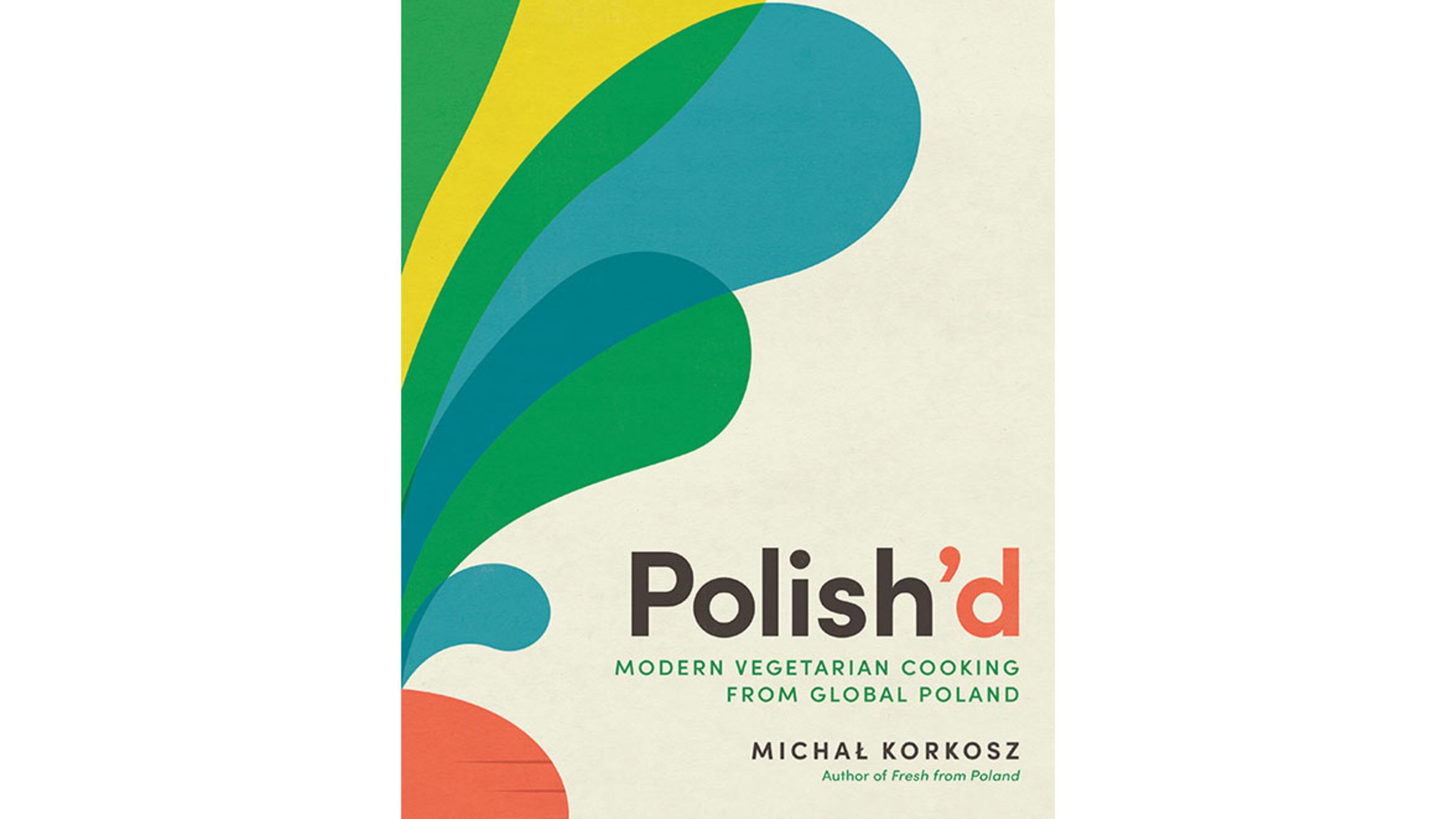 "Polish'd: Modern Vegetarian Cooking from Global Poland" by Michal Korkosz (The Experiment, $32.50)