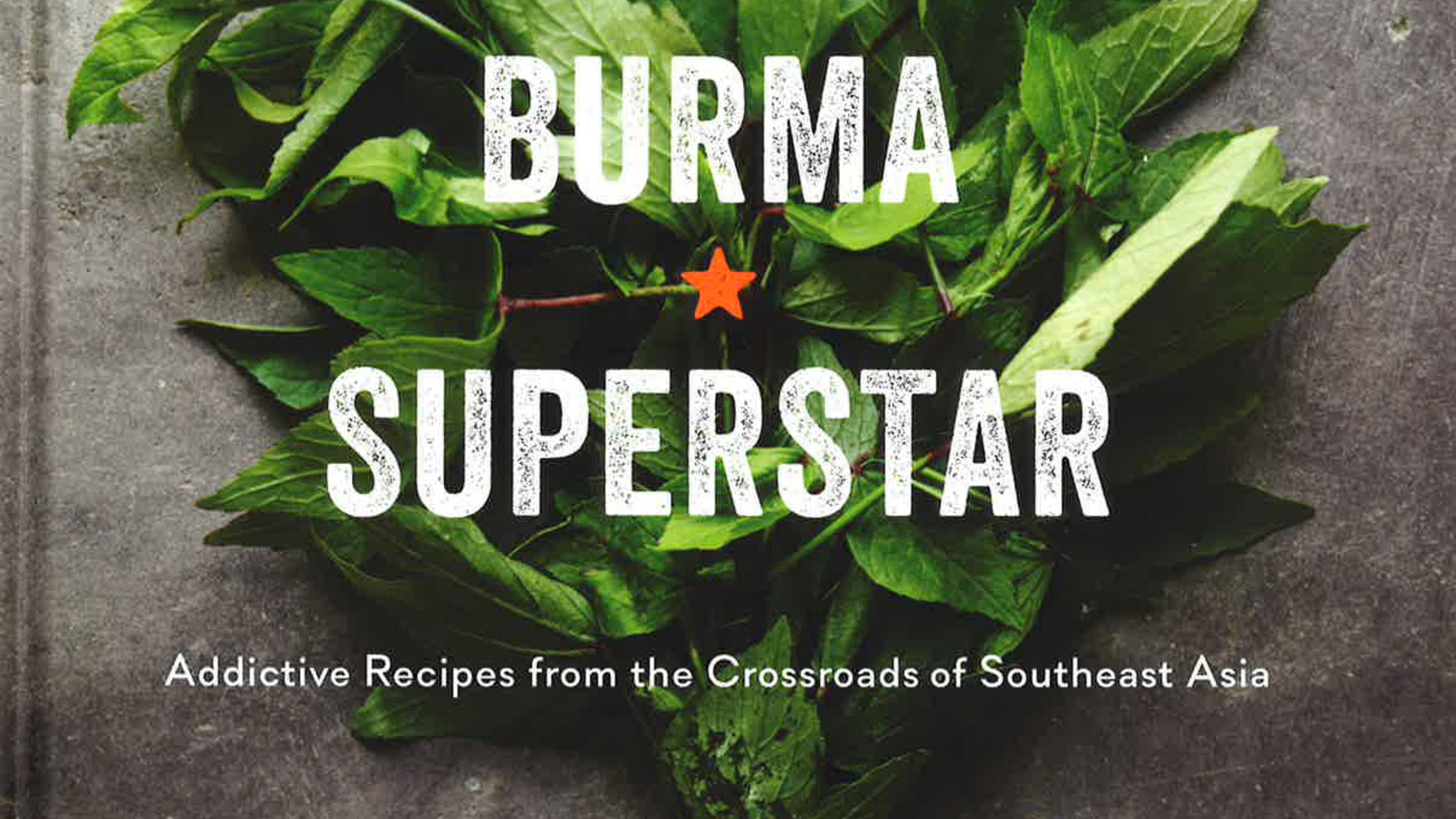 Burma Superstar: Addictive Recipes from the Crossroads of Southeast Asia, by Desmond Tan and Kate Leahy
