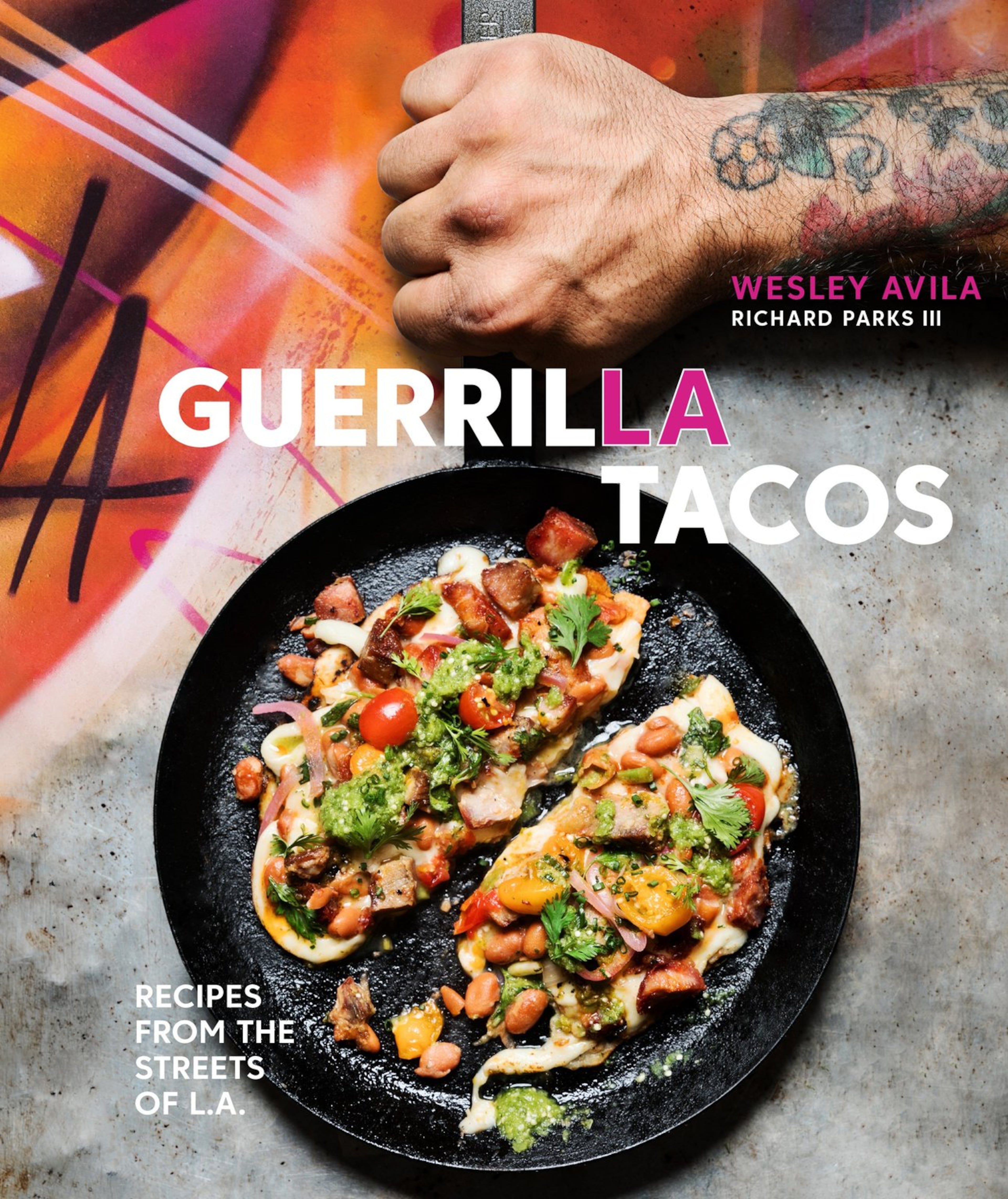 “Guerrilla Tacos: Recipes From the Streets of L.A.” by Wesley Avila
