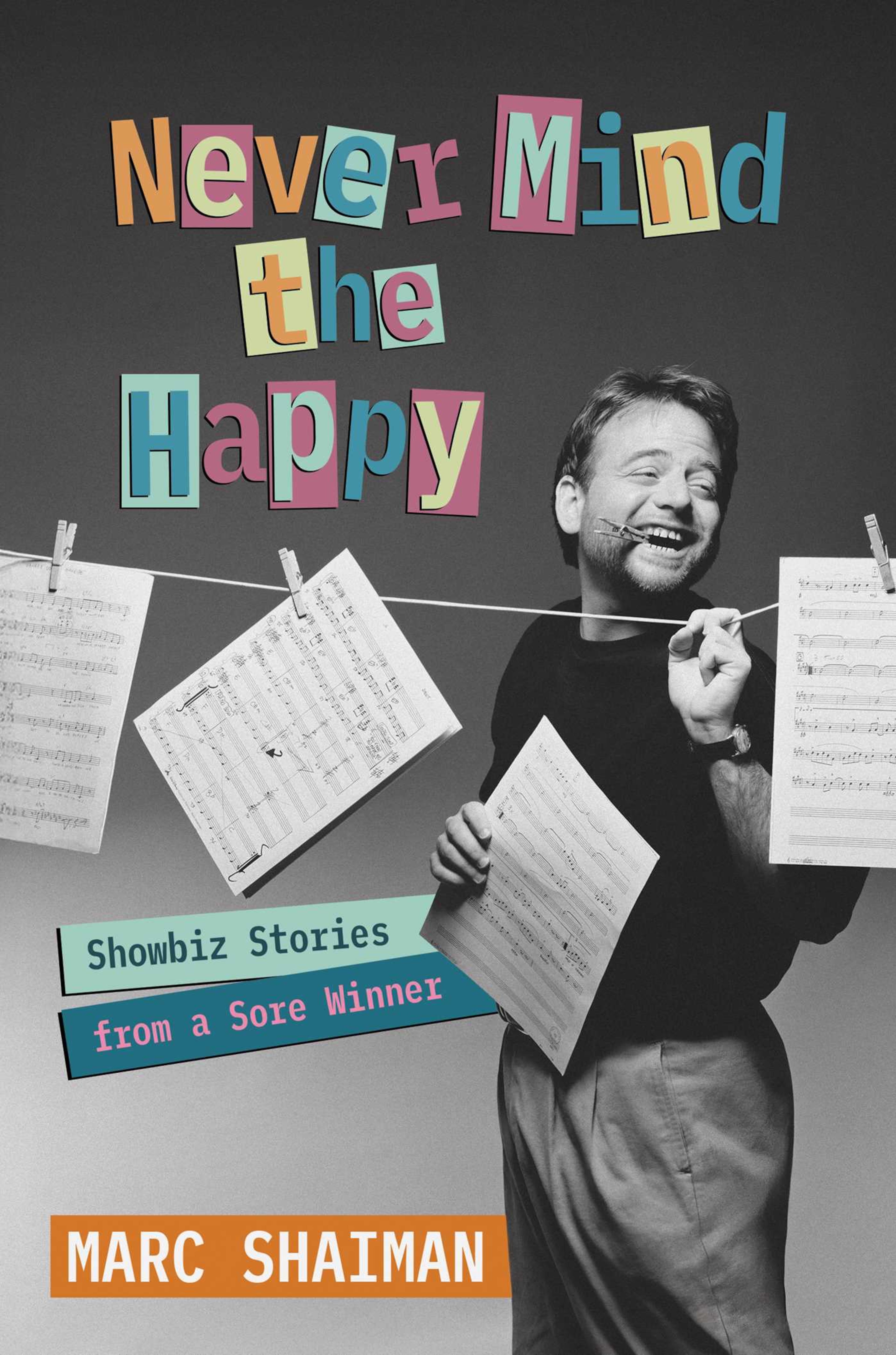 “Never Mind the Happy,” a memoir by composer and lyricist Marc Shaiman, is filled with humor and celebrity anecdotes. (Courtesy of Regalo Press)