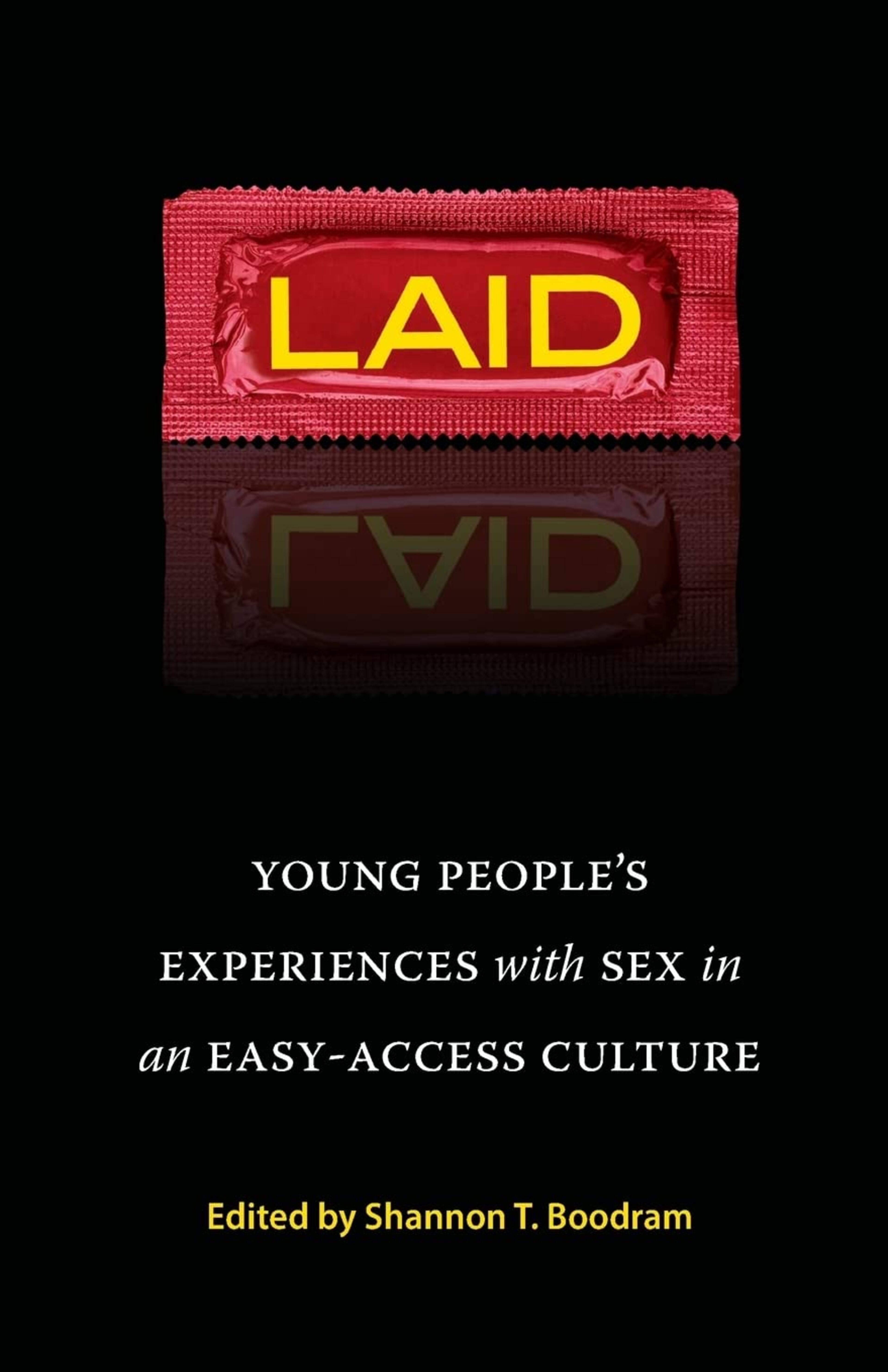 “Laid: Young People’s Experience with Sex in an Easy Access Culture” by Shannon T. Boodram