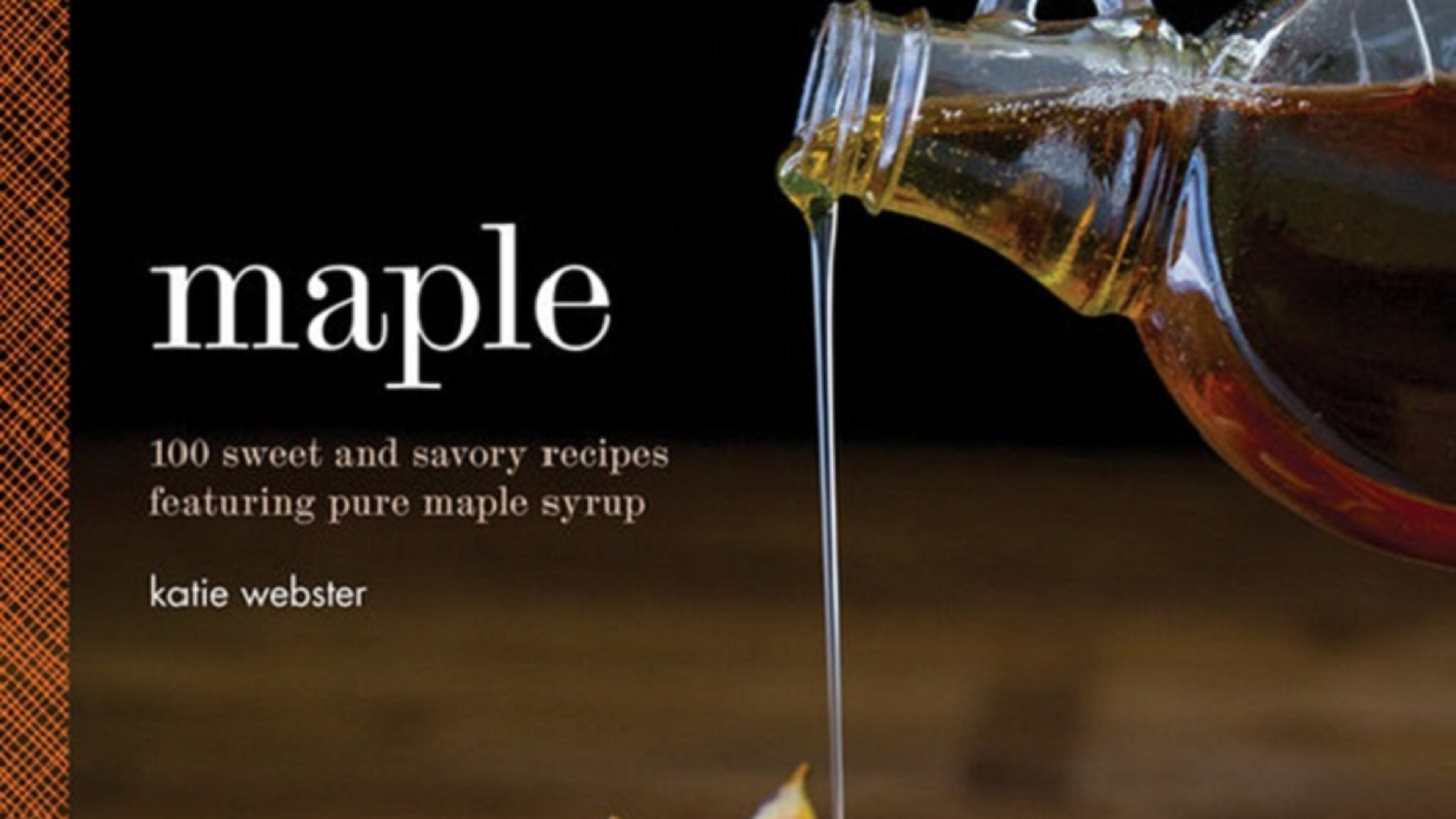 "Maple: 100 Sweet and Savory Recipes Featuring Pure Maple Syrup," by Katie Webster. (Photo courtesy Quirk Books/TNS)