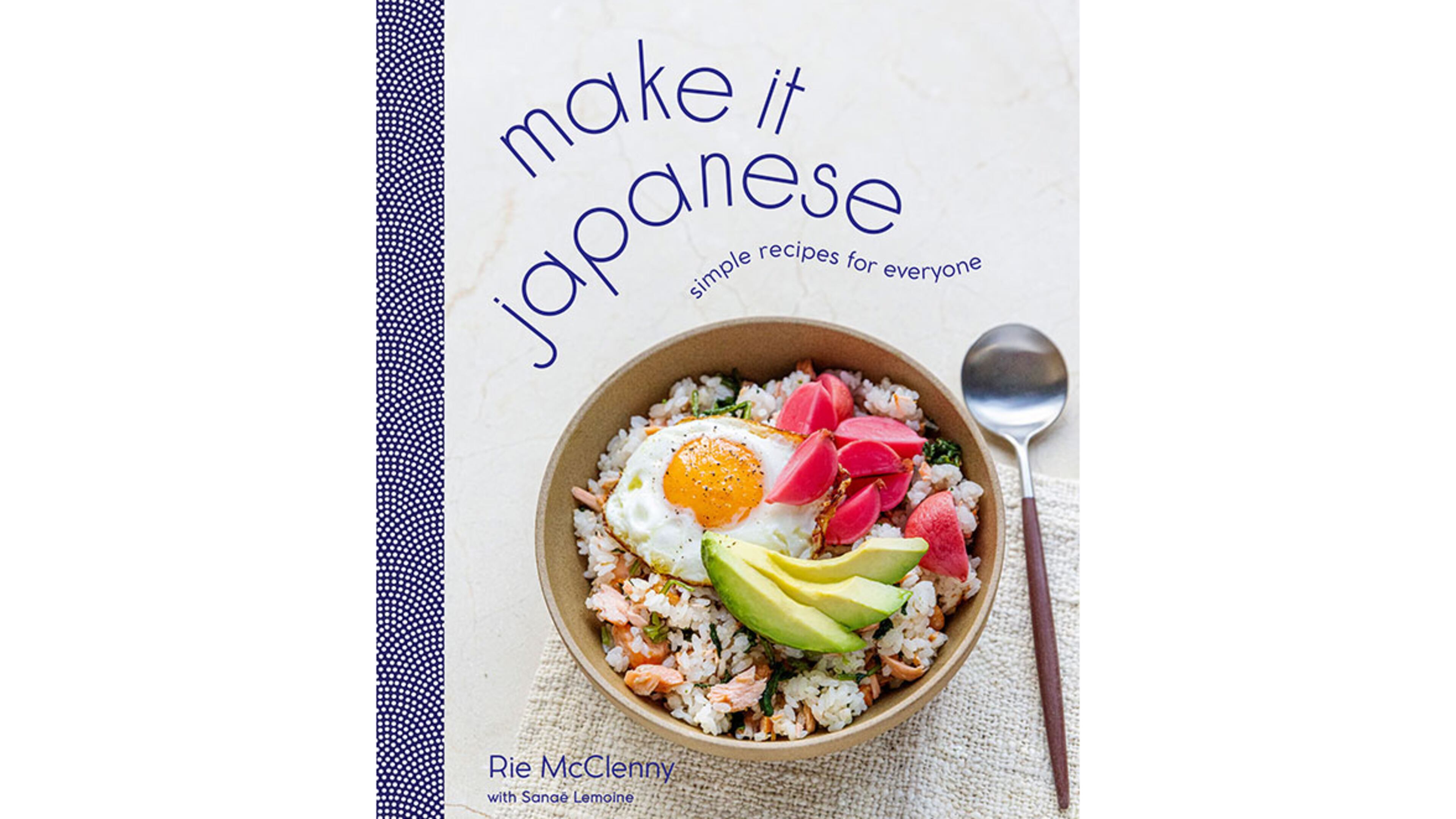 "Make it Japanese: Simple Recipes for Everyone" by Rie McClenny with Sanae Lemoine (Potter, $30)