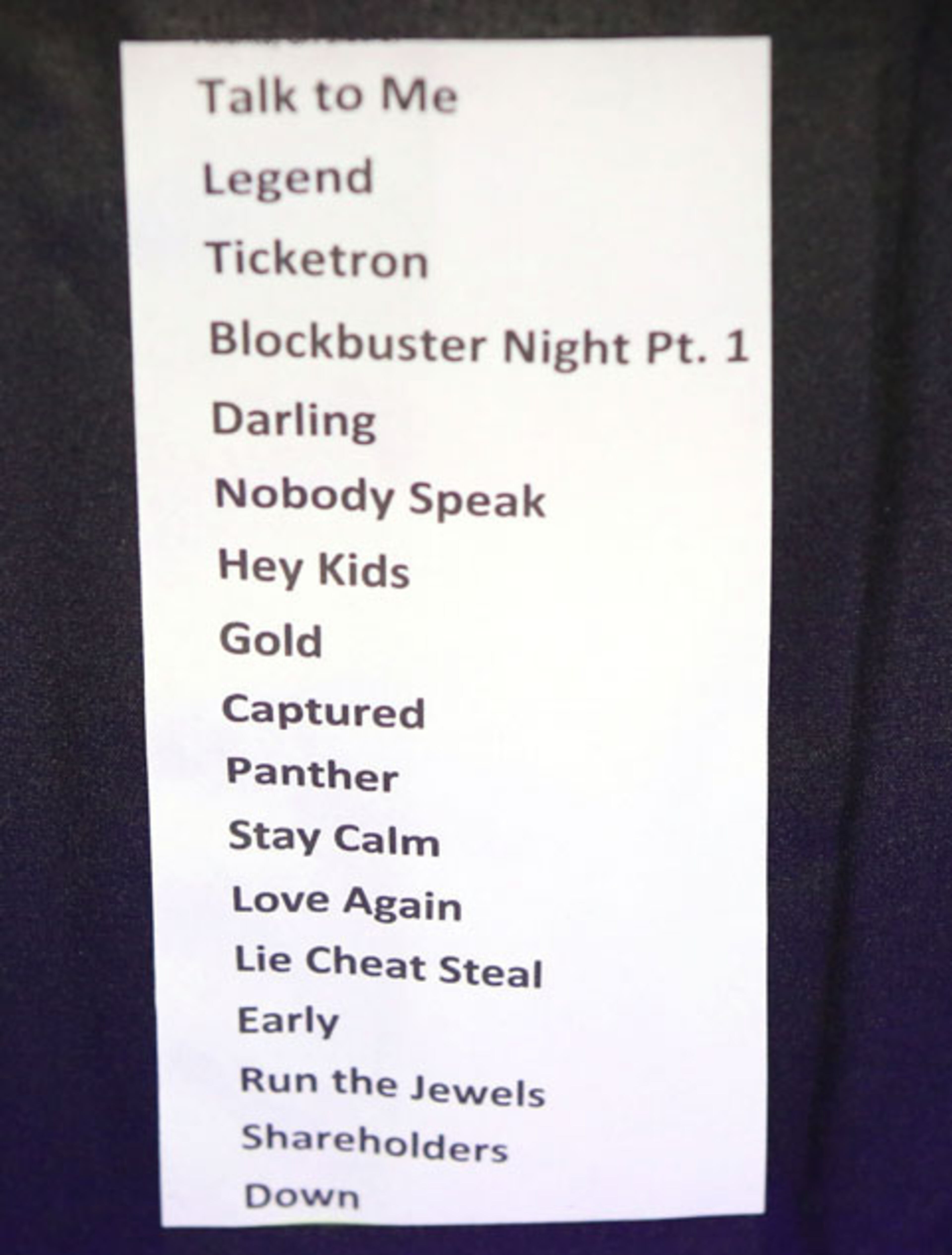 #23 of #25. PLEASE KEEP IN SEQUENTIAL ORDER FOR THE CONTINUITY OF THE GALLERY. -- The Run the Jewels set list.Run the Jewels, also known by the acronym RTJ, is an American hip hop supergroup formed in 2013 by rapper/producer El-P and rapper Killer Mike. They played to a sold out Tabernacle crowd on Saturday, January 21, 2017, with openers The Gaslamp Killer, Gangsta Boo, CUZ and Nick Hook.Robb Cohen Photography & Video /RobbsPhotos.com