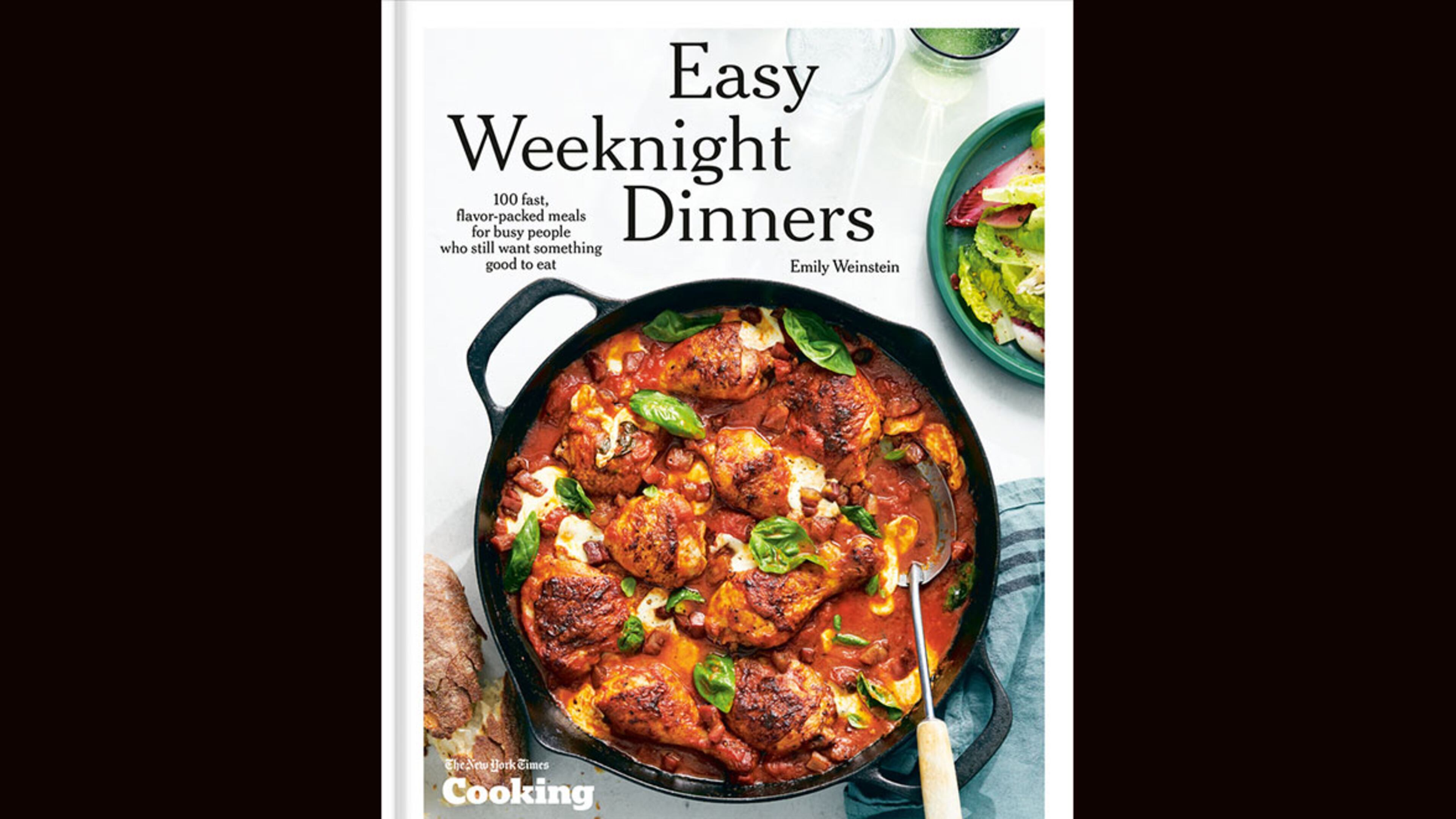 "Easy Weeknight Dinners: 100 Fast, Flavor-packed Meals for Busy People Who Still Want Something Good to Eat” by Emily Weinstein (Ten Speed Press, $35)