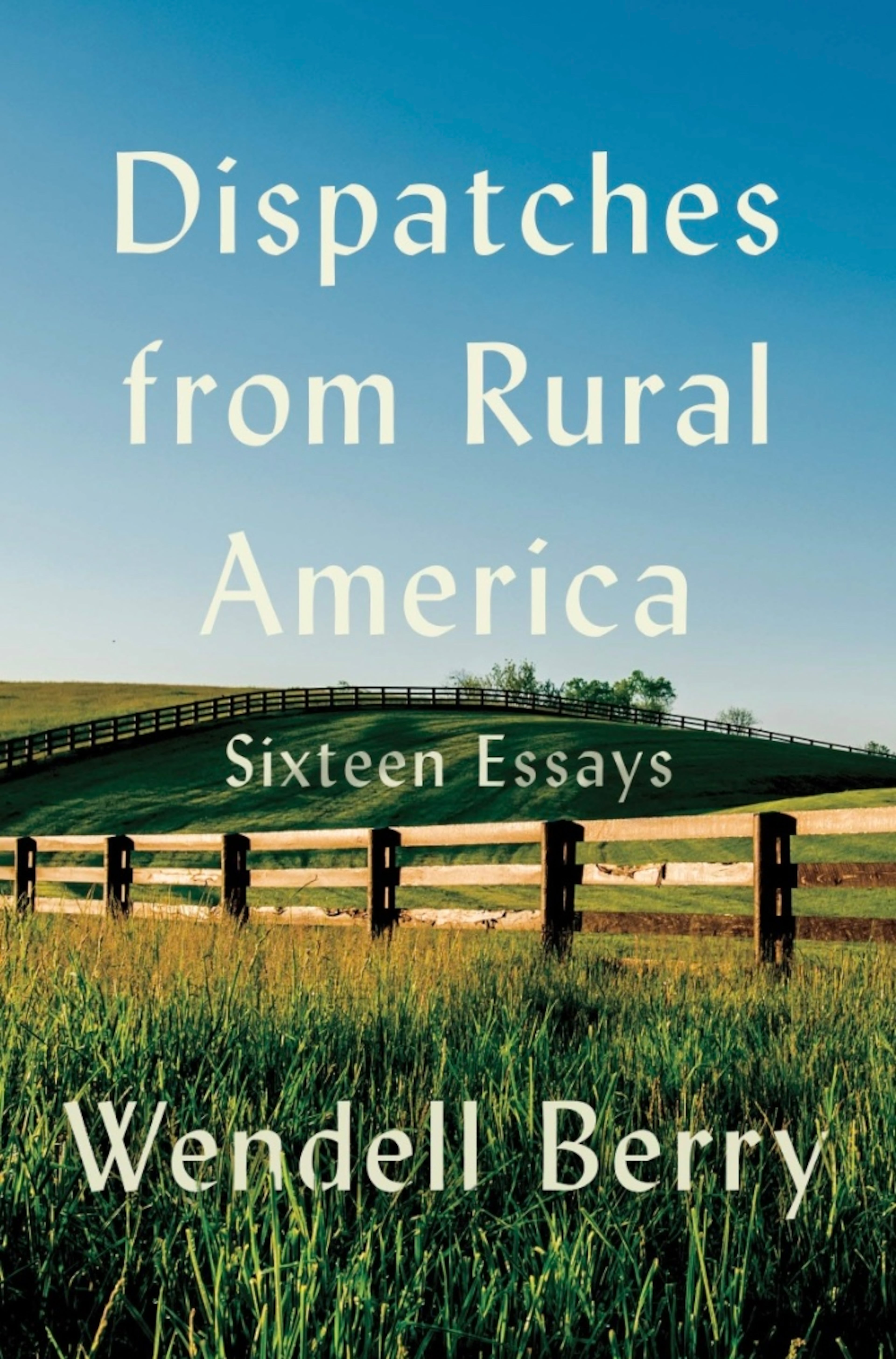 "Dispatches from Rural America" by Wendell Berry
(Courtesy of Counterpoint Press)