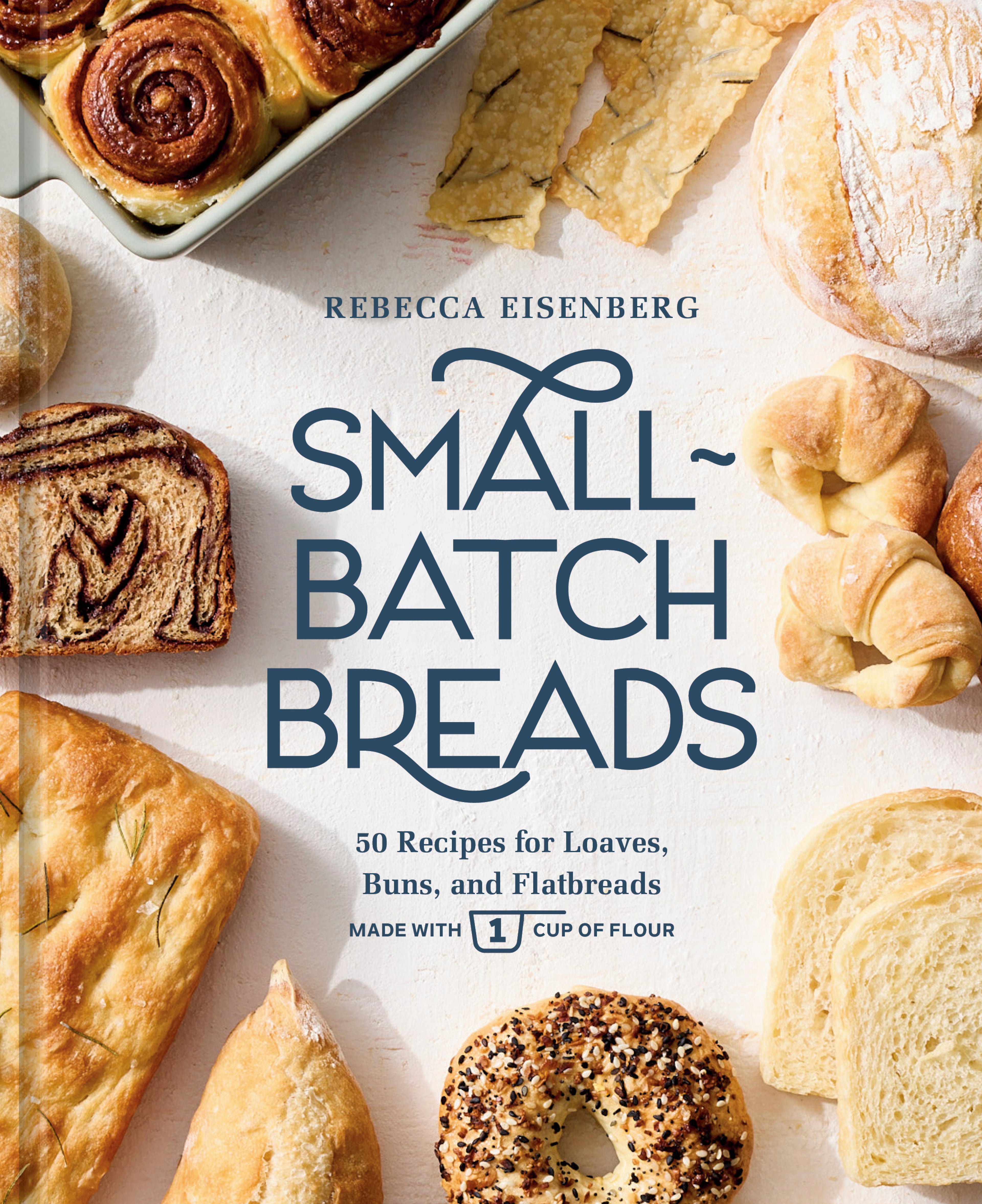 "Small-Batch Breads: 50 Recipes for Loaves, Buns, and Flatbreads Made with 1 Cup of Flour," by Rebecca Eisenberg. (Ten Speed Press, $32) (Courtesy of Linda Campos)
