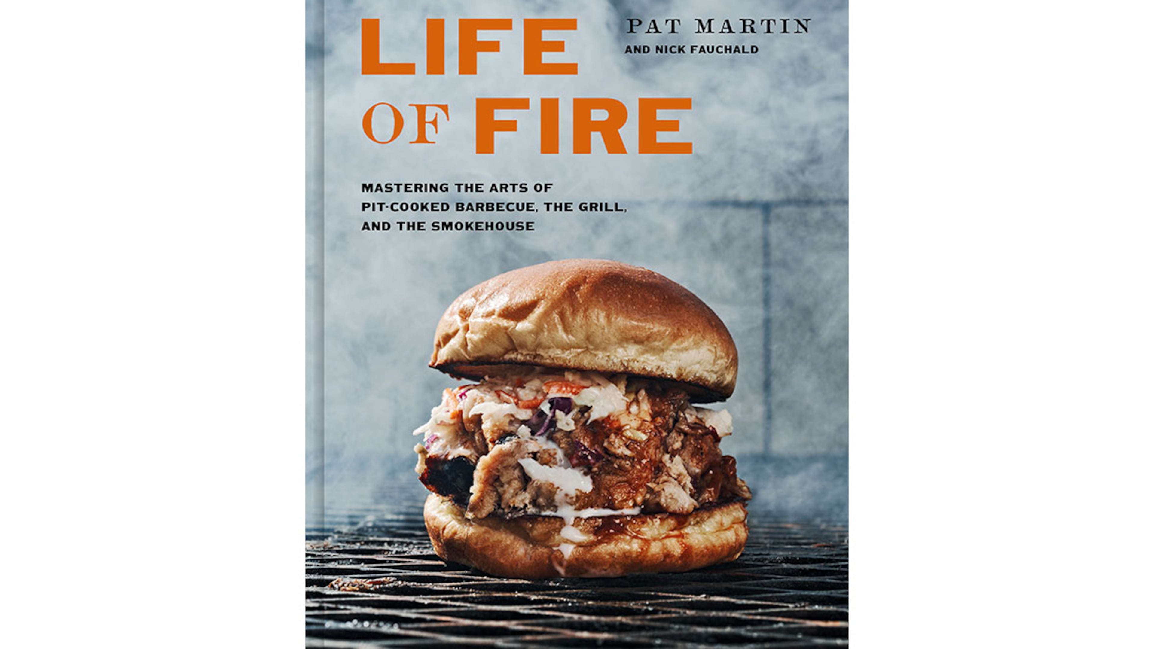 "Life of Fire: Mastering the Arts of Pit-Cooked Barbecue, The Grill, and The Smokehouse" by Pat Martin and Nick Fauchald (Potter, $35)