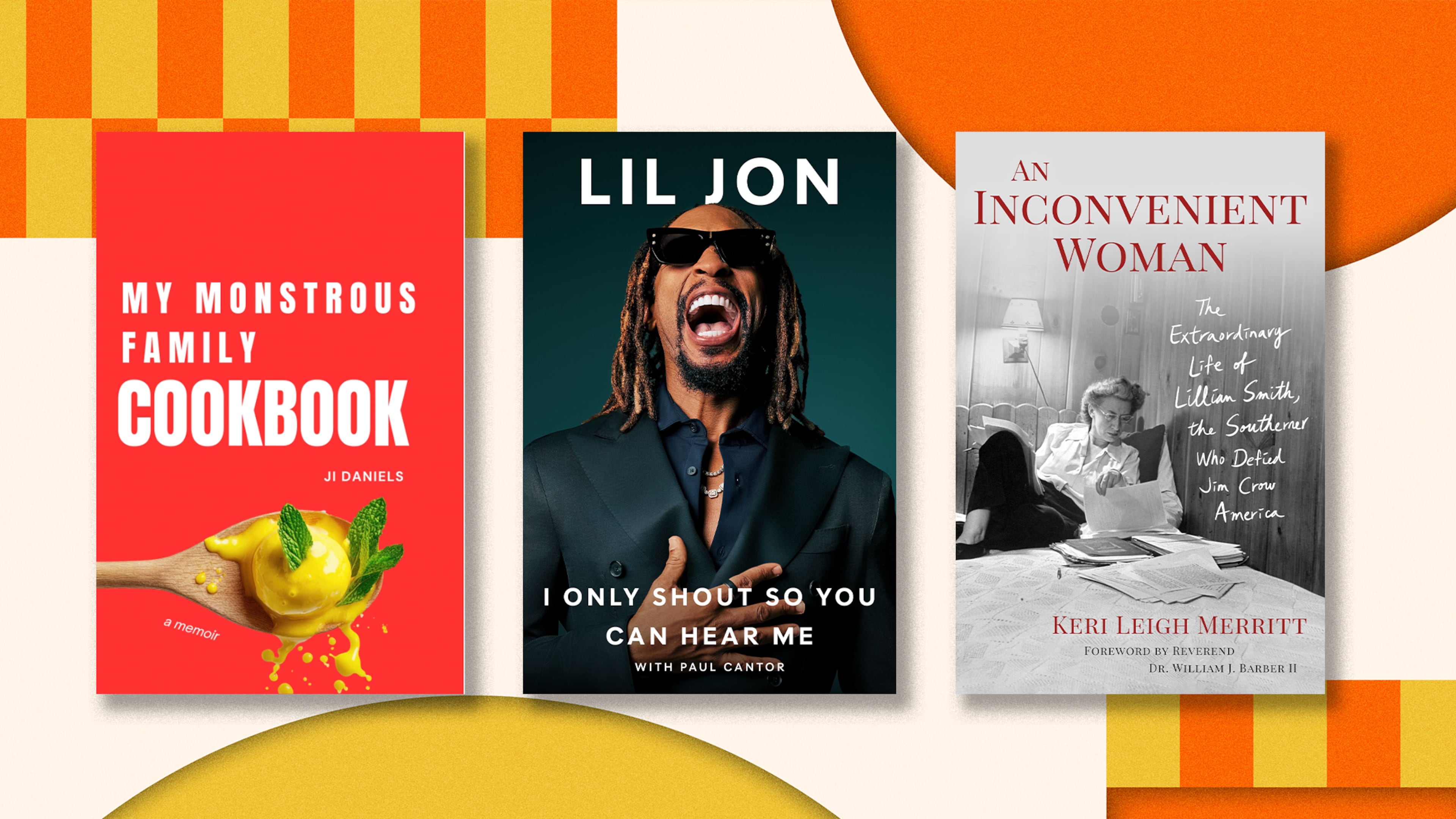 "My Monstrous Family Cookbook" by J.I. Daniels; "I Only Shout So You Can Hear Me" by Lil Jon; and "An Inconvenient Woman" by Keri Leigh Merritt.