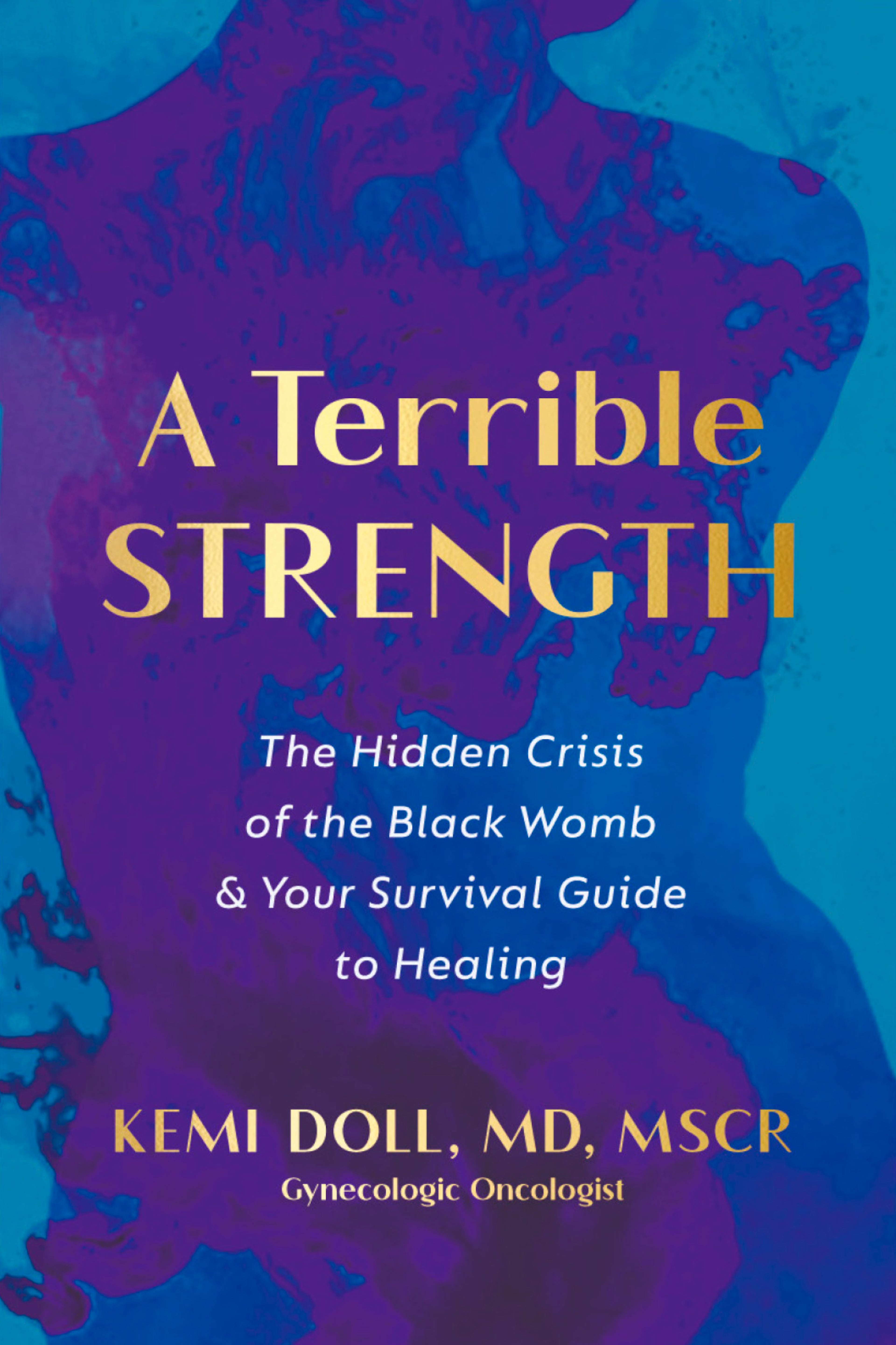 A Terrible Strength: The Hidden Crisis of the Black Womb & Your Survival Guide to Healing by Atlanta-raised, gynecological oncologist, Kemi Doll.