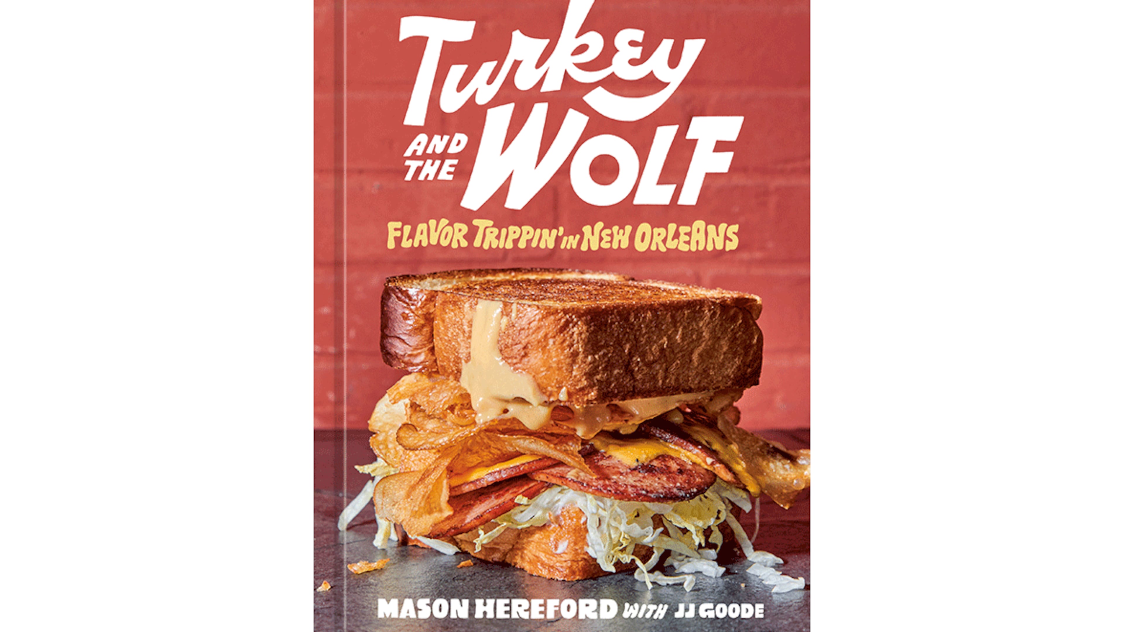 "The Turkey and the Wolf: Flavor Trippin' in New Orleans" by Mason Hereford with JJ Goode (Ten Soeed, $30)