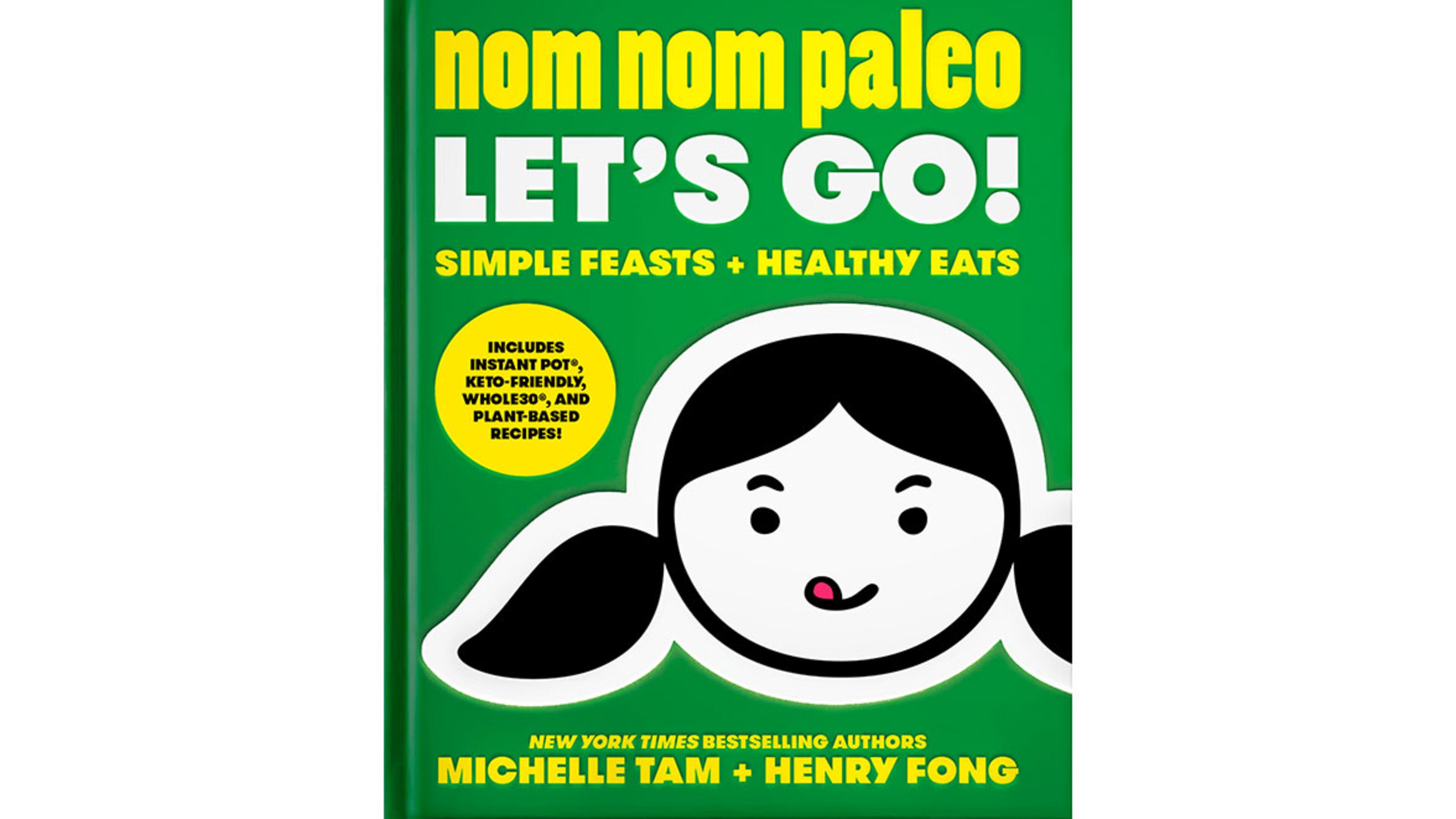 "Nom Nom Paleo Let's Go! Simple Feasts + Healthy Eats" by Michelle Tam and Henry Fong (Andrews McMeel Publishing, $35)